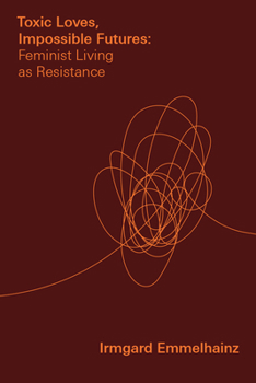 Toxic Loves, Impossible Futures: Feminist Living as Resistance - Book  of the Critical Mexican Studies