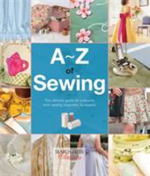 A-Z of Sewing: The ultimate guide for everyone from sewing beginners to experts