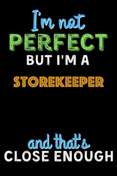 Paperback I'm Not Perfect But I'm a Storekeeper And That's Close Enough - Storekeeper Notebook And Journal Gift Ideas: Lined Notebook / Journal Gift, 120 Pages, Book