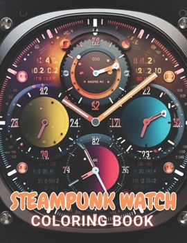 Paperback Steampunk Watch Coloring Book: 100+ Unique and Beautiful Designs for All Ages Book