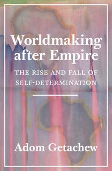 Hardcover Worldmaking After Empire: The Rise and Fall of Self-Determination Book