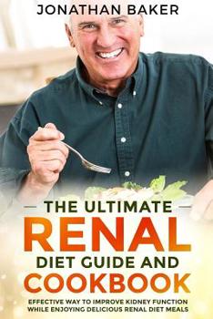 Paperback The Ultimate Renal Diet Guide And Cookbook: Effective Way To Improve Kidney Function While Enjoying Delicious Renal Diet Meals Book