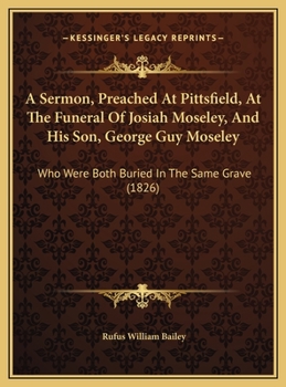 A Sermon, Preached At Pittsfield, At The Funeral Of Josiah Moseley, And His Son, George Guy Moseley: Who Were Both Buried In The Same Grave