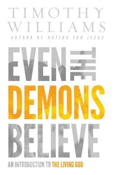 Hardcover Even the Demons Believe: An Introduction to the Living God Book