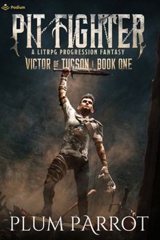 Pit Fighter: A LitRPG Progression Fantasy - Book #1 of the Victor of Tucson