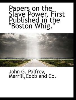 Papers on the Slave Power, First Published in the Boston Whig