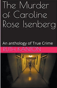 Paperback The Murder of Caroline Rose Isenberg: An Anthology of True Crime Book