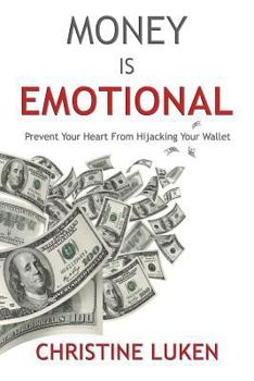 Paperback Money Is Emotional: Prevent Your Heart from Hijacking Your Wallet Book