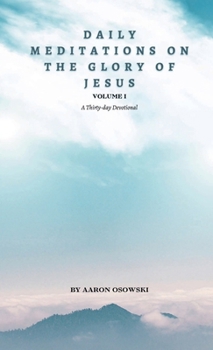 Paperback Daily Meditations on the Glory of Jesus, Volume I: A Thirty-day Devotional (Daily Meditations on The Glories of Jesus Christ) Book