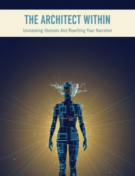 Paperback The Architect Within: Unmasking Illusions And Rewriting Your Narrative Book