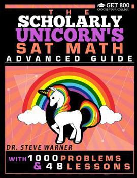 Paperback The Scholarly Unicorn's SAT Math Advanced Guide with 1000 Problems and 48 Lessons Book