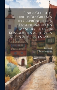 Hardcover Einige Gedichte Friedrichs Des Grossen in Ursprünglicher Fassung Nach Den Manuskripten Der Königlichen Archive in Berlin Zum Ersten Male [German] Book