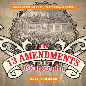 Paperback The 13 Amendments of the US Constitution - Government Books 7th Grade Children's Government Books Book