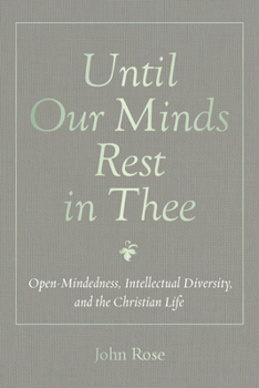 Hardcover Until Our Minds Rest in Thee: Open-Mindedness, Intellectual Diversity, and the Christian Life Book