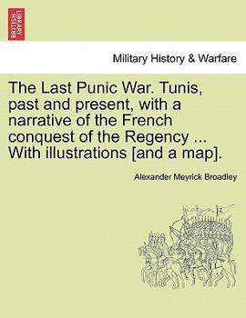 Paperback The Last Punic War. Tunis, Past and Present, with a Narrative of the French Conquest of the Regency ... with Illustrations [And a Map]. Book