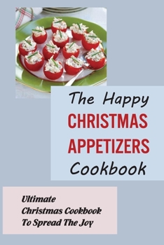 Paperback The Happy Christmas Appetizers Cookbook: Ultimate Christmas Cookbook To Spread The Joy Book