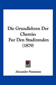 Paperback Die Grundlehren Der Chemie: Fur Den Studirenden (1879) [German] Book