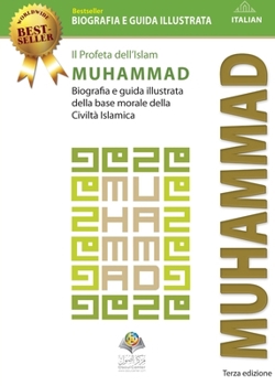 Il Profeta dell'Islam Muhammad (saw): Biografia e guida illustrata della base morale della Civiltà Islamica (Italian Edition)