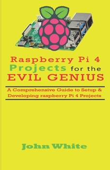 Paperback Raspberry Pi 4 Projects for the Evil Genius: A Comprehensive Guide to Setup & Developing Raspberry Pi 4 Projects Book