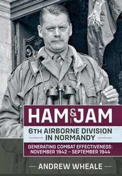 Hardcover Ham & Jam: 6th Airborne Division in Normandy - Generating Combat Effectiveness: November 1942 - September 1944 Book