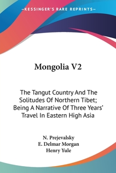 Paperback Mongolia V2: The Tangut Country And The Solitudes Of Northern Tibet; Being A Narrative Of Three Years' Travel In Eastern High Asia Book