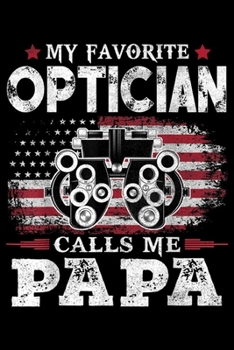 Paperback My Favorite Optician Calls Me Papa: Mens My Favorite Optician Calls Me Papa USA Flag Dad Father Gift Journal/Notebook Blank Lined Ruled 6x9 100 Pages Book