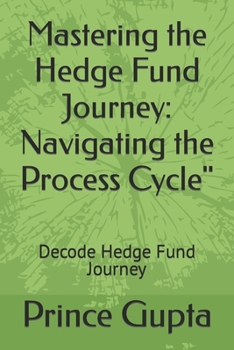 Paperback Mastering the Hedge Fund Journey: Navigating the Process Cycle" Decode Hedge Fund Journey Book