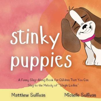 Stinky Puppies: A Funny Sing-Along Book for Children That You Can Sing to the Melody of "Single Ladies" - Book  of the Animal Sing-Along