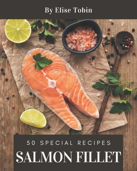 Paperback 50 Special Salmon Fillet Recipes: Greatest Salmon Fillet Cookbook of All Time Book