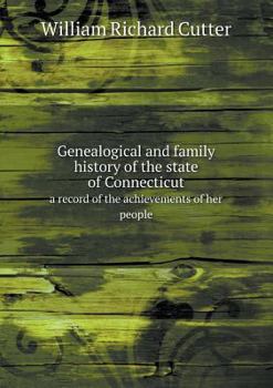 Genealogical and Family History of the State of Connecticut; a Record of the Achievements of her People in the Making of a Commonwealth and the Founding of a Nation - Book  of the Genealogical and Family History of the State of Connecticut