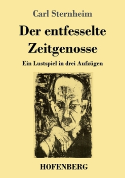 Der entfesselte Zeitgenosse: Ein Lustspiel in drei Aufzügen