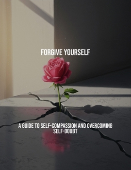 Paperback Forgive Yourself: A Guide To Self-Compassion And Overcoming Self-Doubt Book