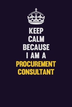 Paperback Keep Calm Because I Am A Procurement Consultant: Motivational and inspirational career blank lined gift notebook with matte finish Book