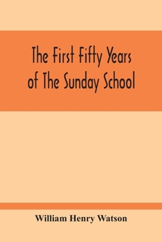 Paperback The First Fifty Years Of The Sunday School Book
