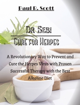 Hardcover Dr. Sebi Cure for Herpes: A Simple and Revolutionary Way to Prevent and Cure the Herpes Virus with Proven and Successful Therapy with the Best A Book