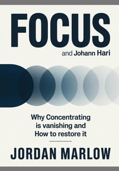 FOCUS AND Johann Hari: Why Concentration Is Vanishing and How to Restore It