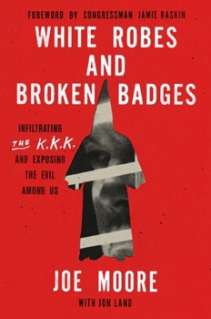 Hardcover White Robes and Broken Badges: Infiltrating the KKK and Exposing the Evil Among Us Book