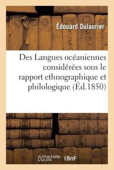 Paperback Des Langues Océaniennes Considérées Sous Le Rapport Ethnographique Et Philologique: , Discours Prononcé, Le 17 Décembre 1849, À l'École Spéciale Des L [French] Book