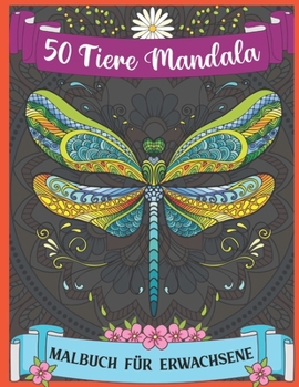 Paperback 50 Tiere Mandala Malbuch f?r Erwachsene: Malbuch f?r Erwachsene mit Mandala-Tieren. Stressreduzierende Tiermotive mit L?wen, Pferden, Tigern, Elefante [German] Book