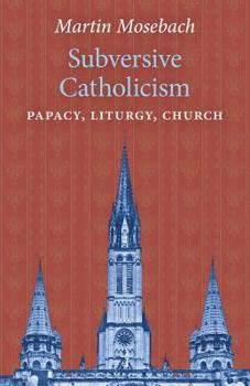 Paperback Subversive Catholicism: Papacy, Liturgy, Church Book