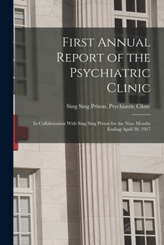First Annual Report of the Psychiatric Clinic: In Collaboration With Sing Sing Prison for the Nine Months Ending April 30, 1917
