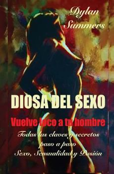 Paperback Diosa del Sexo: vuelve loco a tu hombre: Todas las claves y secretos sobre el Sexo, la Sensualidad y la Pasión [Spanish] Book