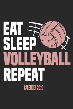 Eat Sleep Volleyball Repeat Calender 2020: Funny Cool Volleyball Calender 2020 | Monthly & Weekly Planner - 6x9 - 128 Pages -  Cute Gift For Volleyball Players, Coaches, Clubs, Fans