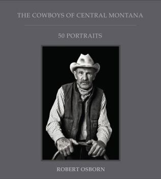 The Cowboys of Central Montana: 50 Portraits