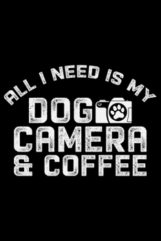 Paperback All I Need Is My Dog Camera And Coffee: Photographer's Notebook Journal, Photography Notebook, Photography journal, College Ruled Journal, Notebook fo Book