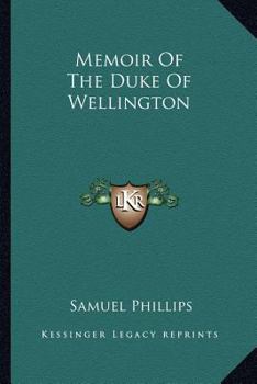 Memoir of the Duke of Wellington [by S. Phillips]