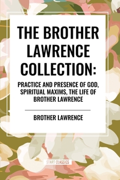 Paperback The Brother Lawrence Collection: Practice and Presence of God, Spiritual Maxims, the Life of Brother Lawrence Book