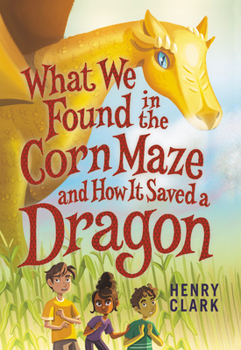 Hardcover What We Found in the Corn Maze and How It Saved a Dragon Book