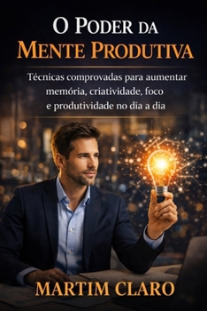 O Poder da Mente Produtiva: Técnicas comprovadas para aumentar memória, criatividade, foco e produtividade no dia a dia (Aprendizagem e Produtividade) (Portuguese Edition)