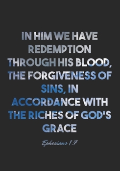 Paperback Ephesians 1: 7 Notebook: In him we have redemption through his blood, the forgiveness of sins, in accordance with the riches of God Book